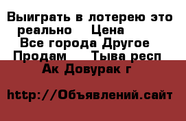 Выиграть в лотерею-это реально! › Цена ­ 500 - Все города Другое » Продам   . Тыва респ.,Ак-Довурак г.